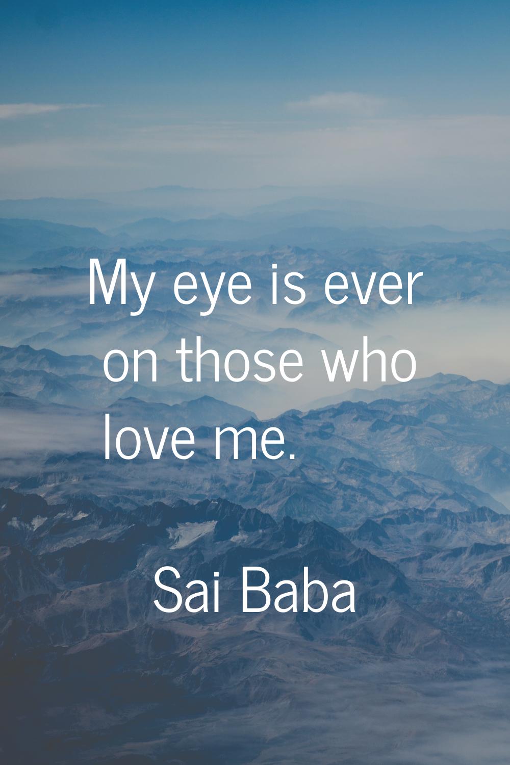 My eye is ever on those who love me.