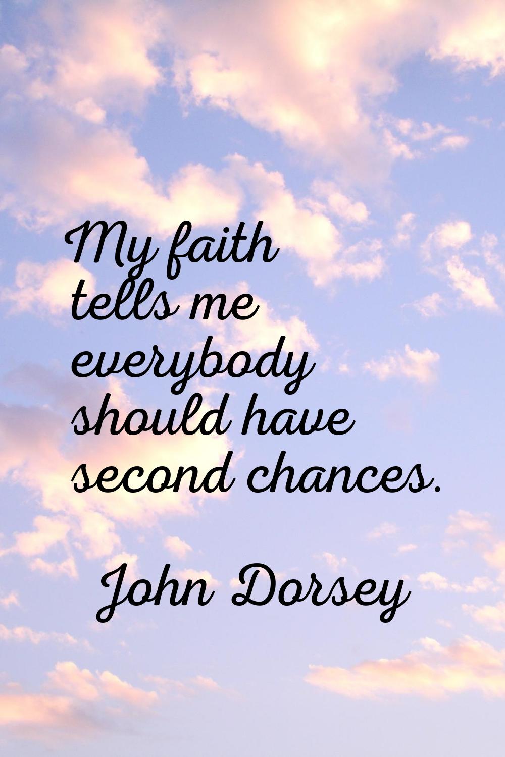 My faith tells me everybody should have second chances.