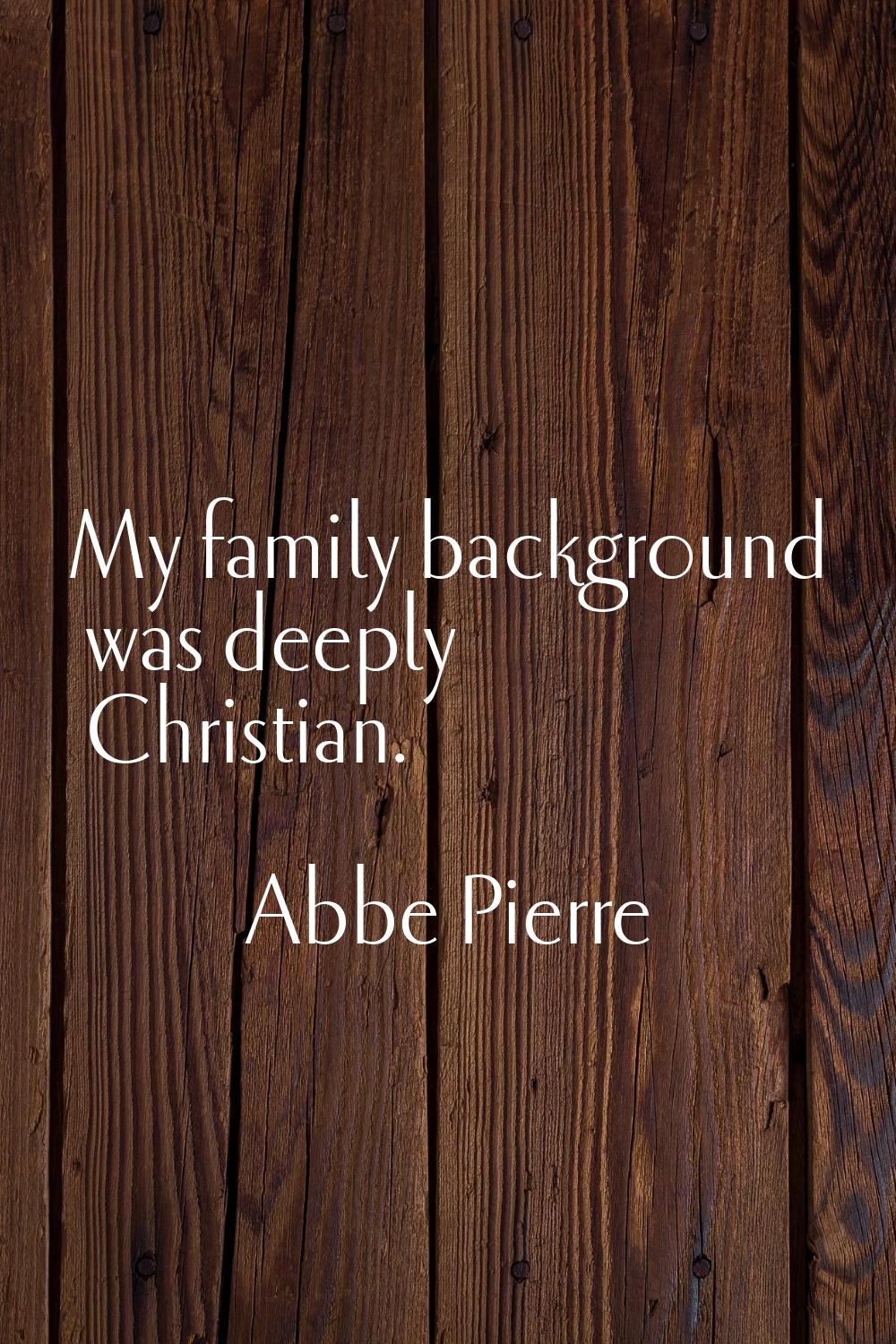 My family background was deeply Christian.