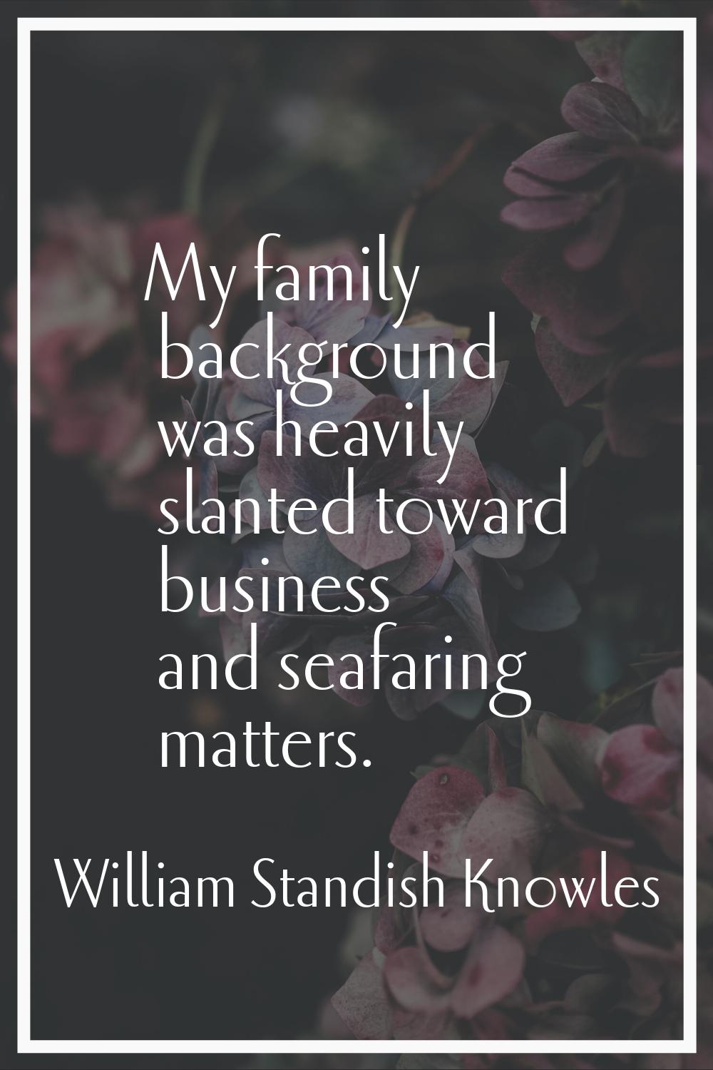 My family background was heavily slanted toward business and seafaring matters.