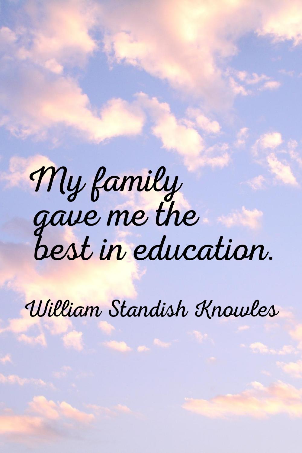 My family gave me the best in education.