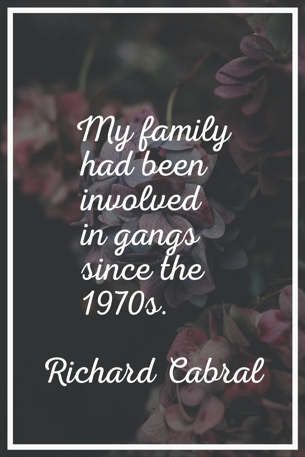 My family had been involved in gangs since the 1970s.