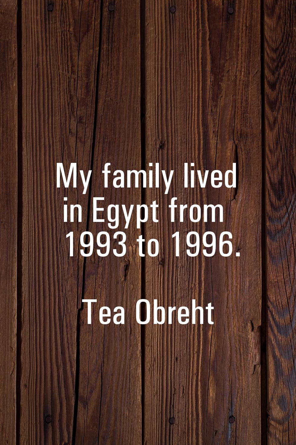 My family lived in Egypt from 1993 to 1996.