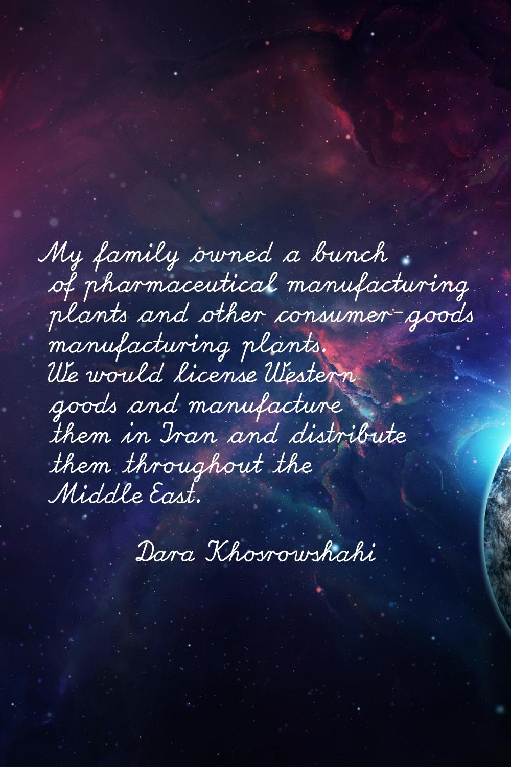 My family owned a bunch of pharmaceutical manufacturing plants and other consumer-goods manufacturi