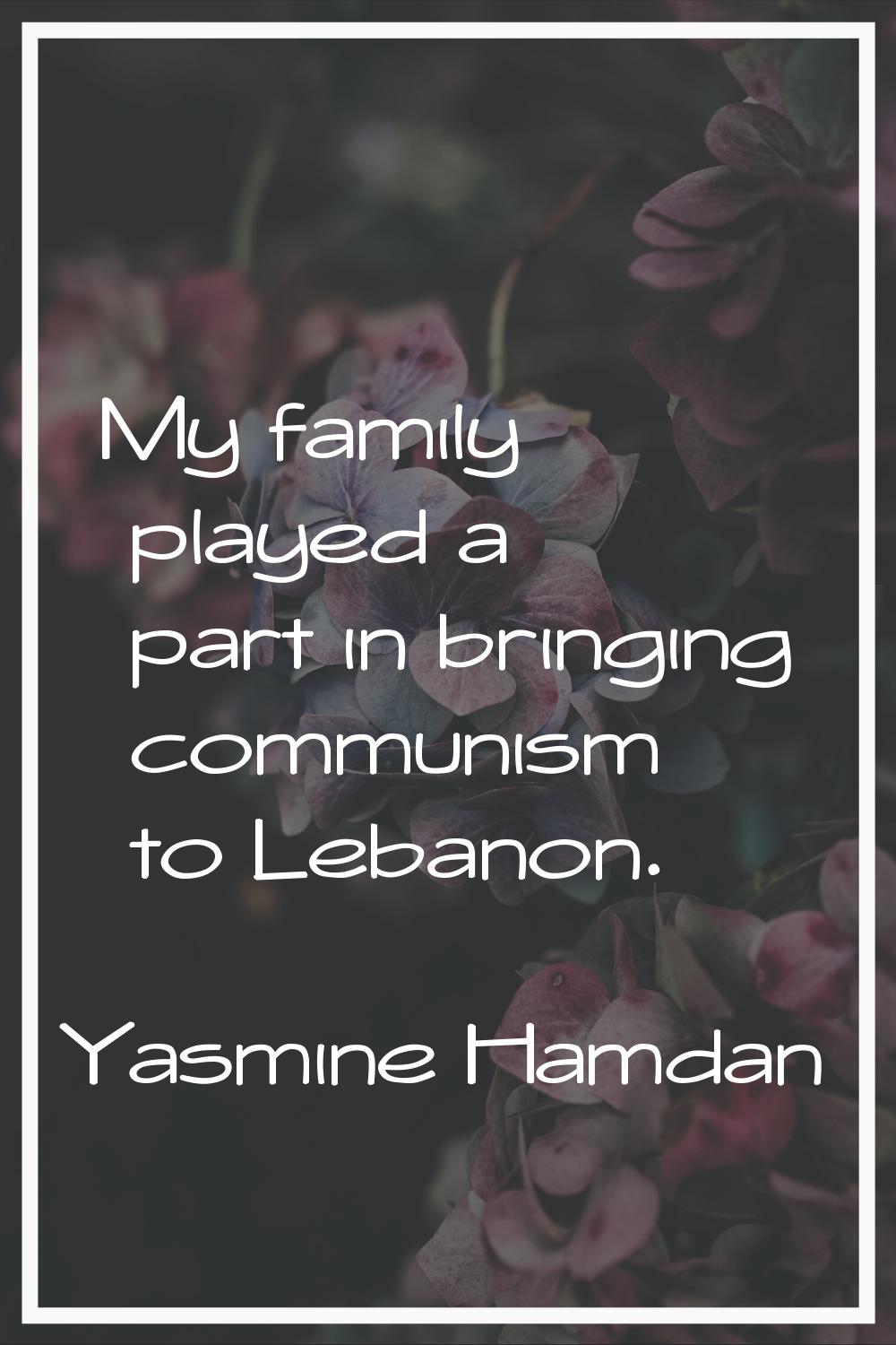 My family played a part in bringing communism to Lebanon.