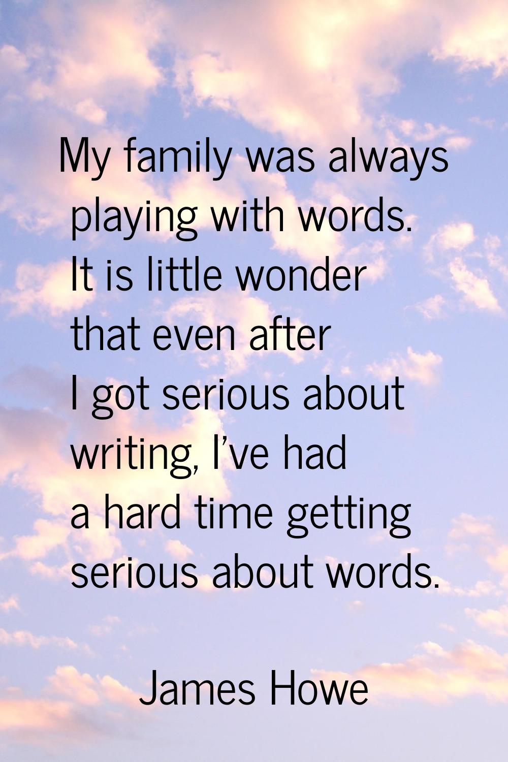 My family was always playing with words. It is little wonder that even after I got serious about wr