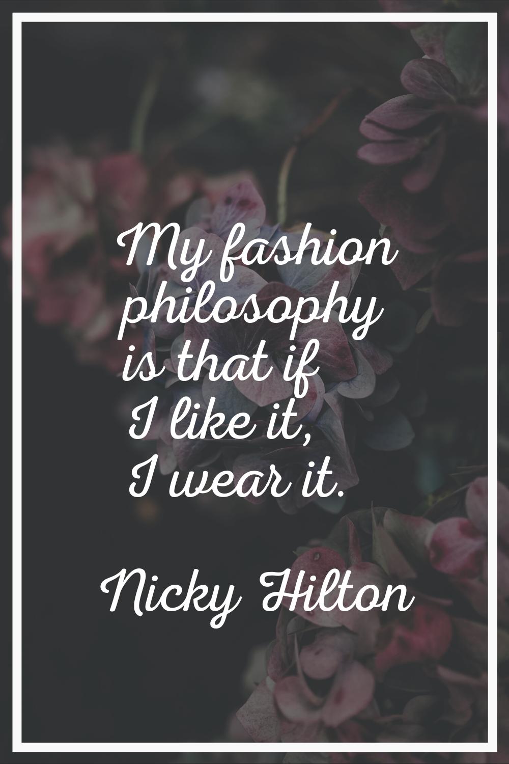 My fashion philosophy is that if I like it, I wear it.