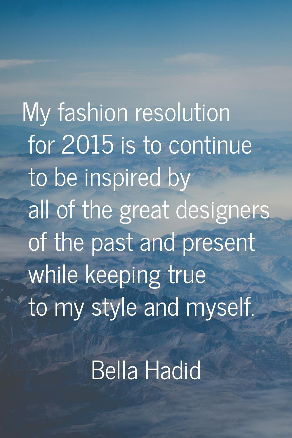 My fashion resolution for 2015 is to continue to be inspired by all of the great designers of the p