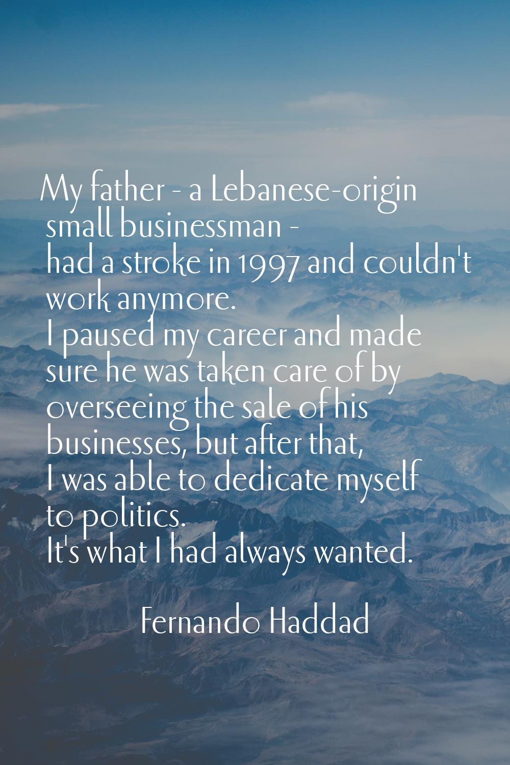 My father - a Lebanese-origin small businessman - had a stroke in 1997 and couldn't work anymore. I