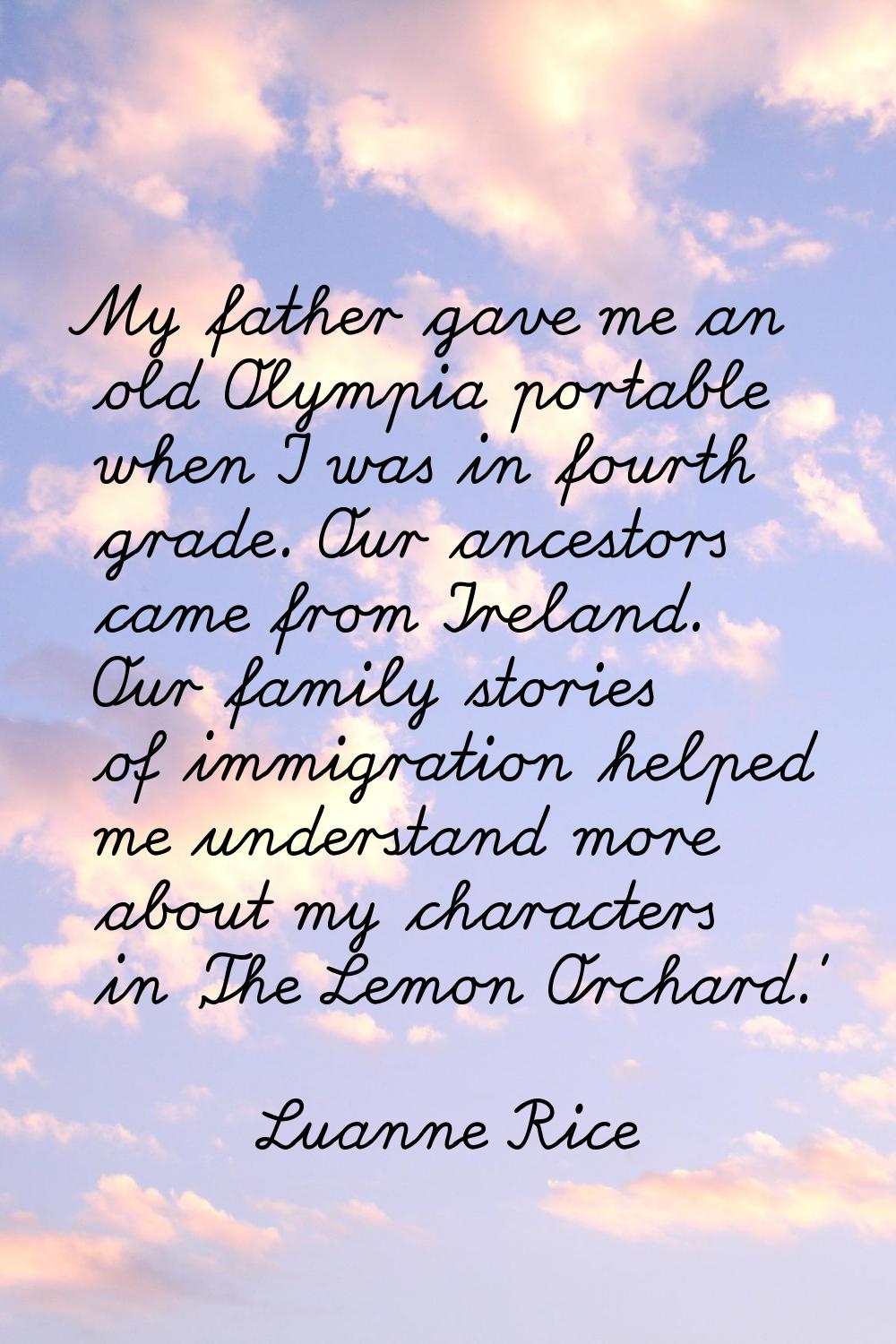 My father gave me an old Olympia portable when I was in fourth grade. Our ancestors came from Irela