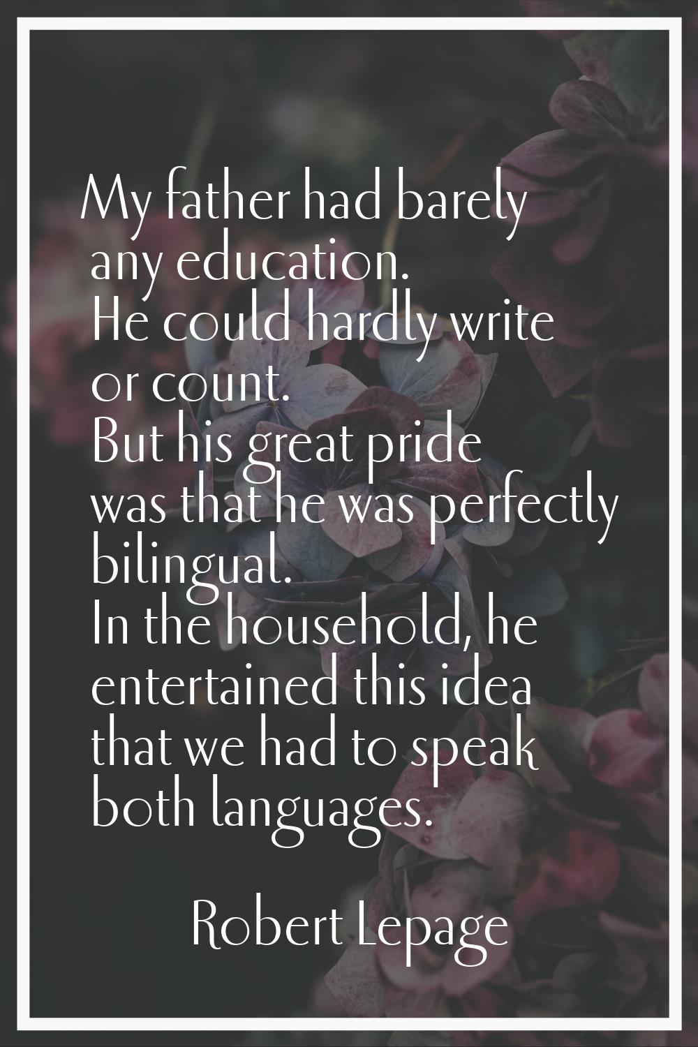 My father had barely any education. He could hardly write or count. But his great pride was that he