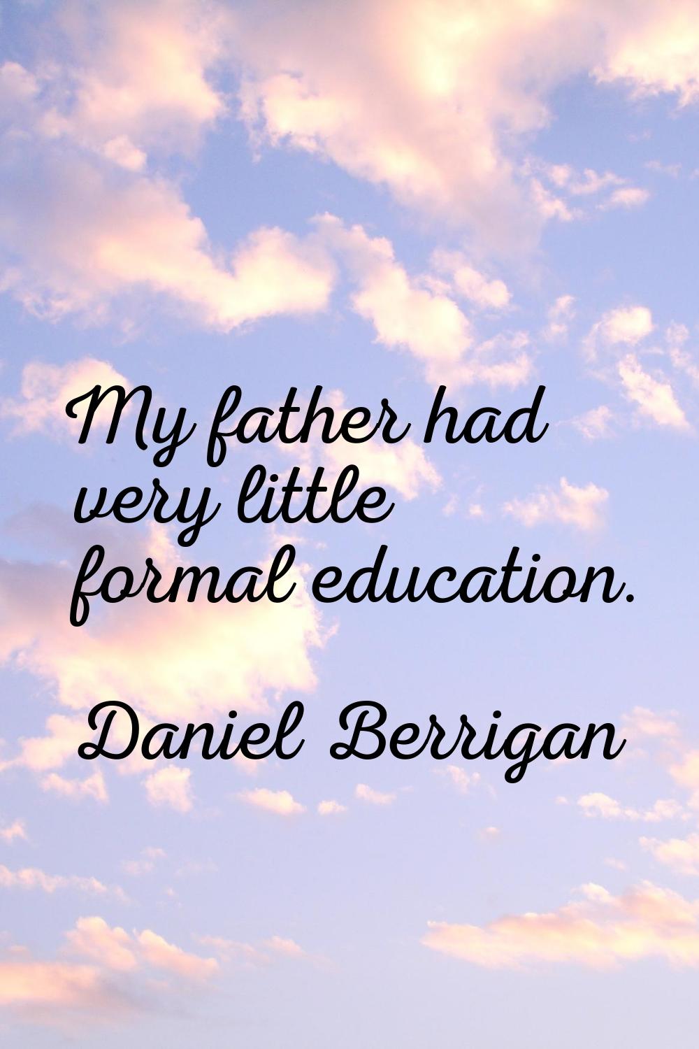 My father had very little formal education.
