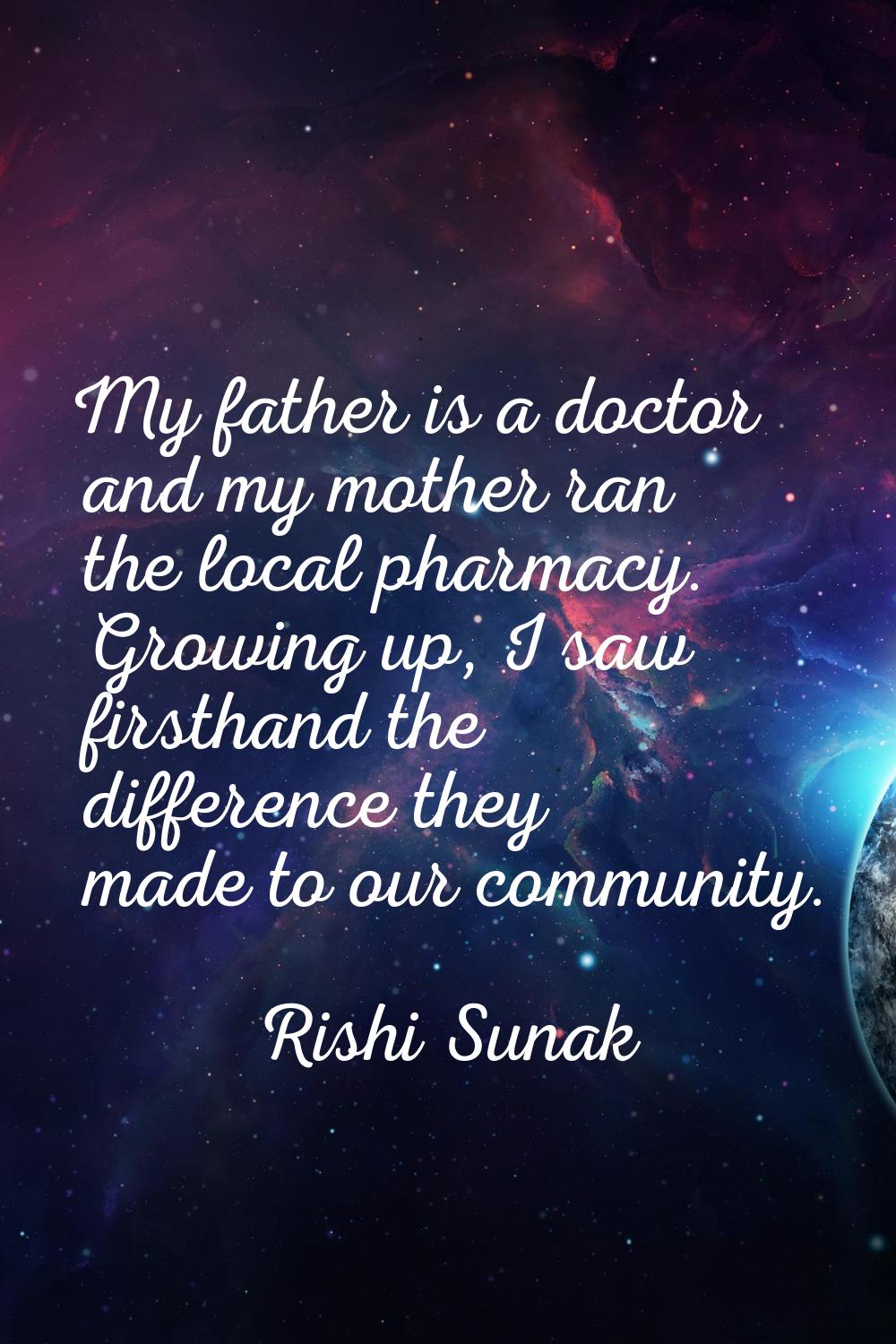 My father is a doctor and my mother ran the local pharmacy. Growing up, I saw firsthand the differe