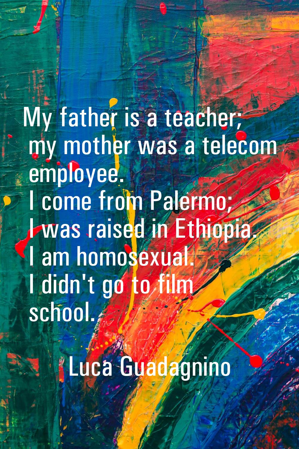 My father is a teacher; my mother was a telecom employee. I come from Palermo; I was raised in Ethi