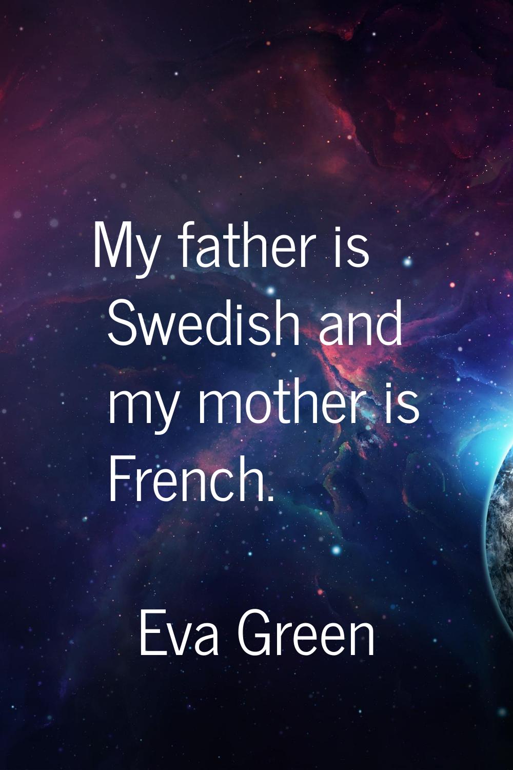 My father is Swedish and my mother is French.