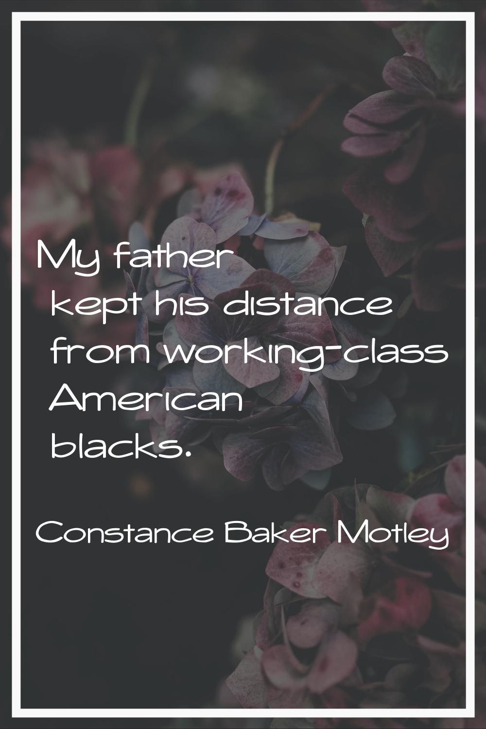 My father kept his distance from working-class American blacks.