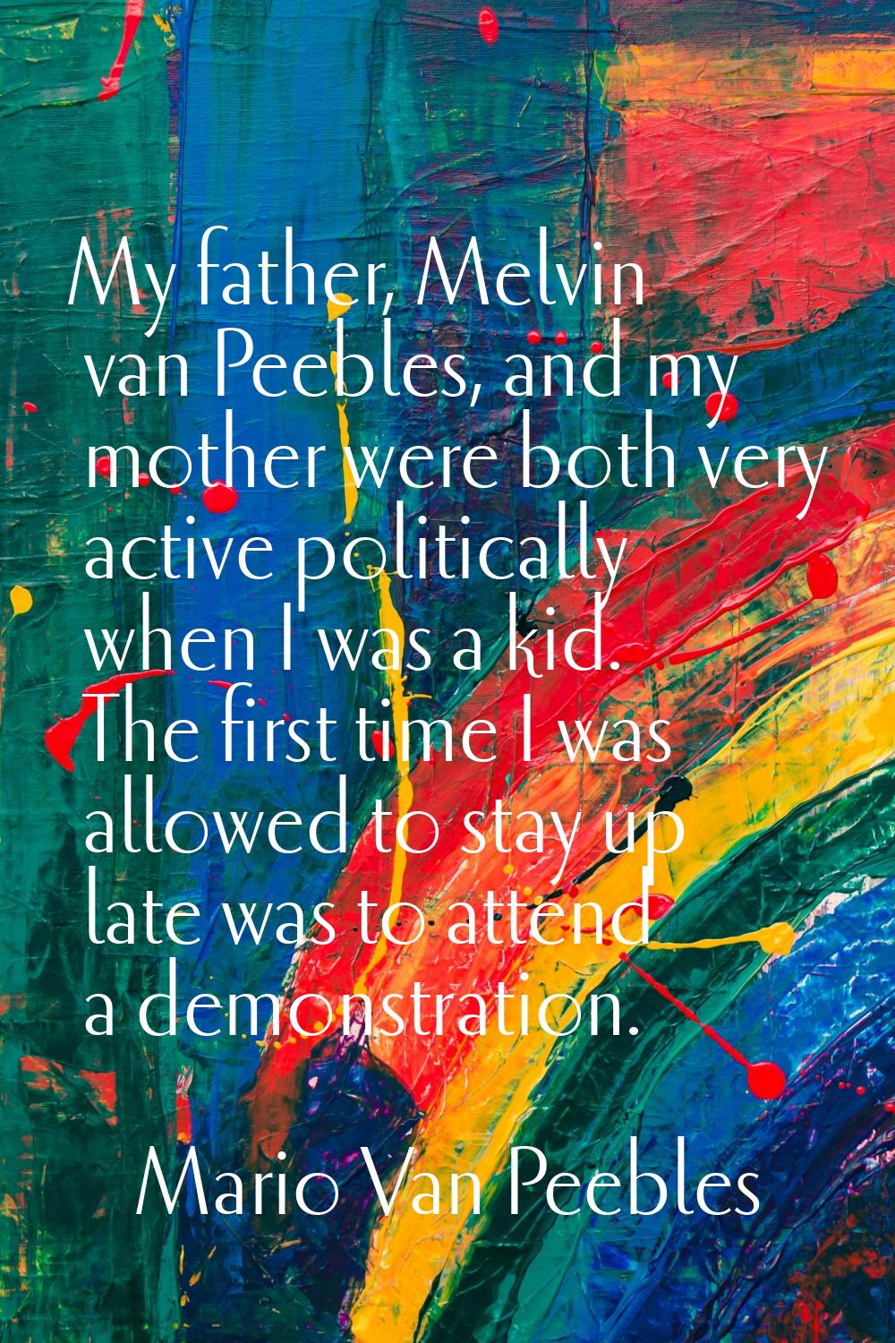 My father, Melvin van Peebles, and my mother were both very active politically when I was a kid. Th