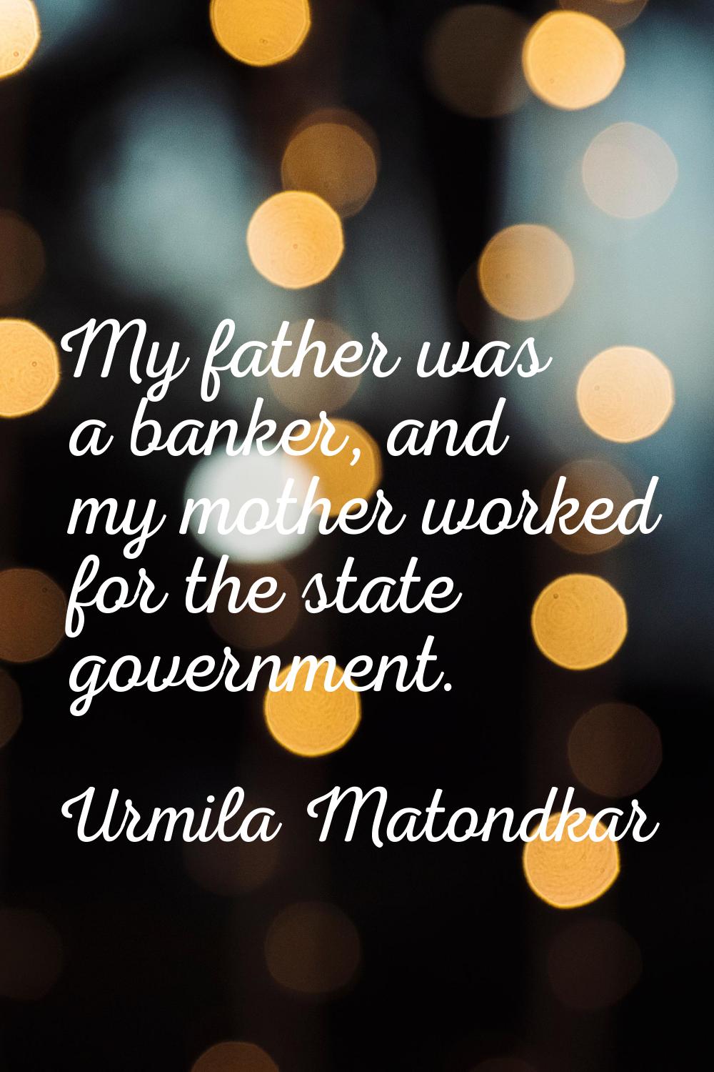 My father was a banker, and my mother worked for the state government.