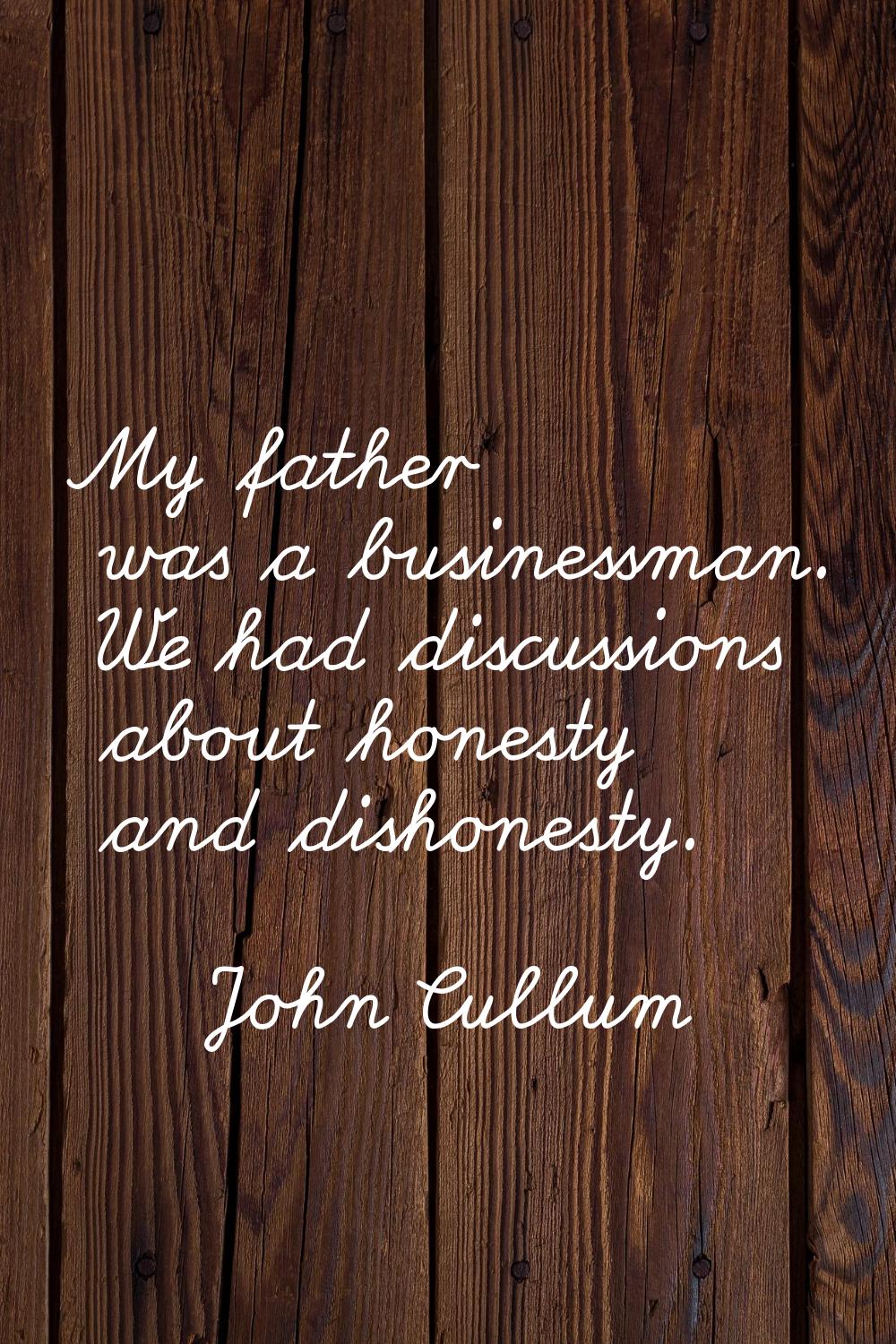 My father was a businessman. We had discussions about honesty and dishonesty.