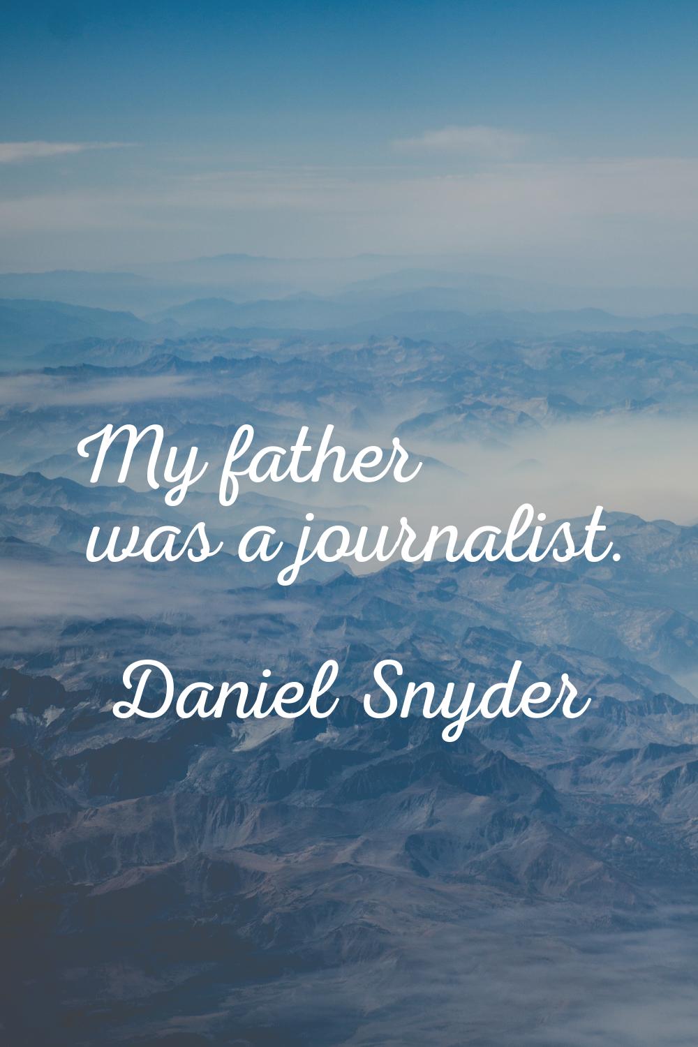 My father was a journalist.