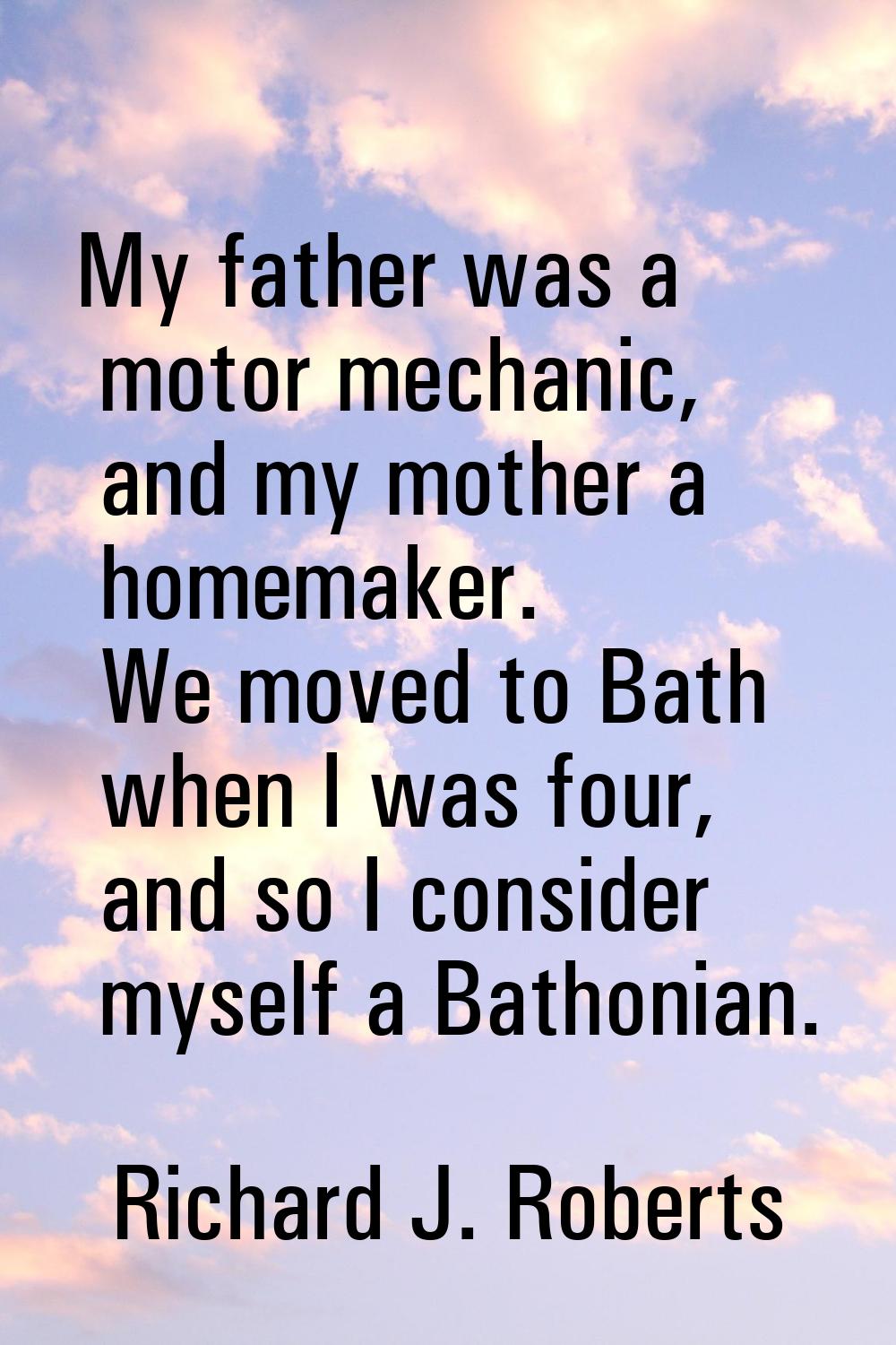 My father was a motor mechanic, and my mother a homemaker. We moved to Bath when I was four, and so