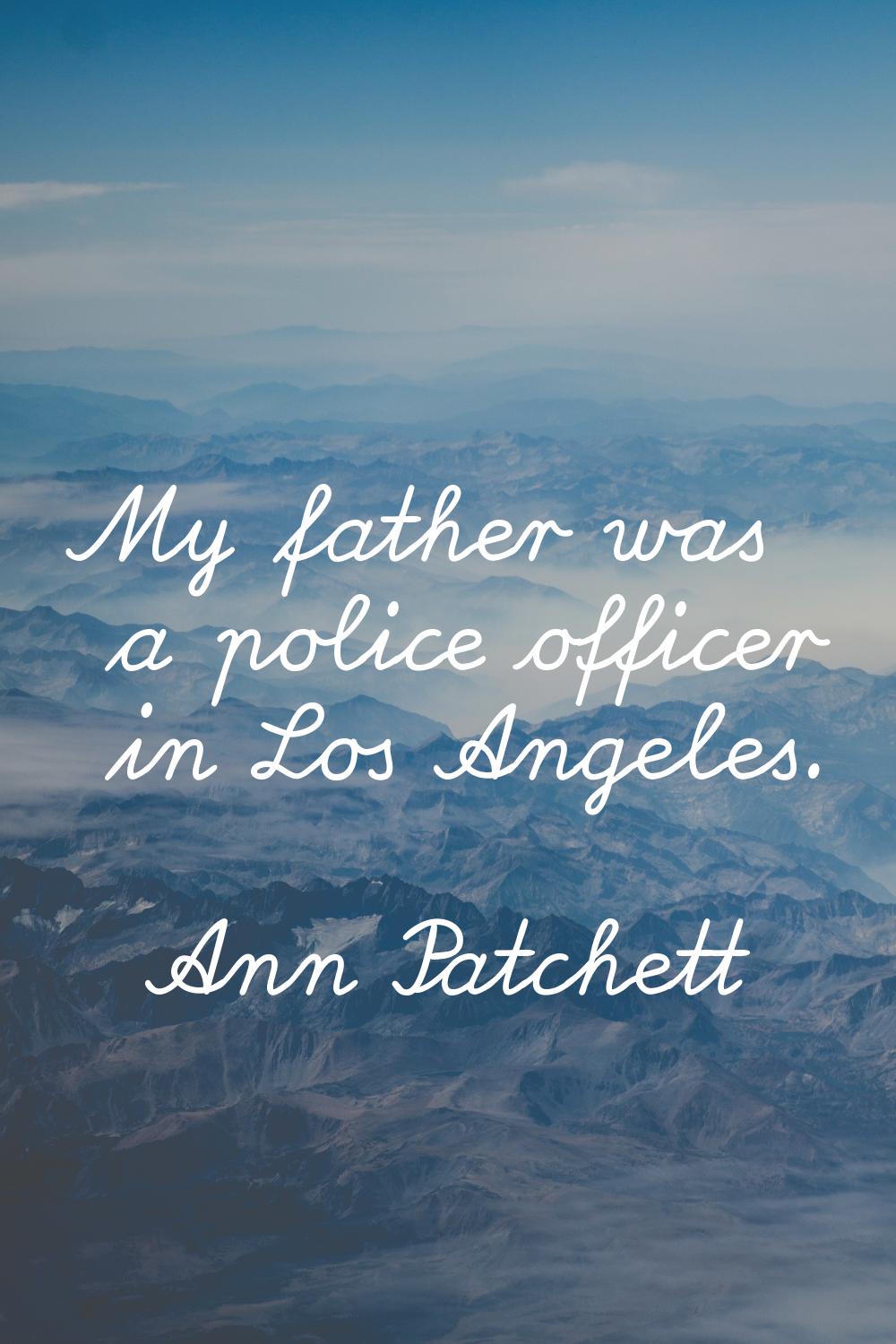 My father was a police officer in Los Angeles.