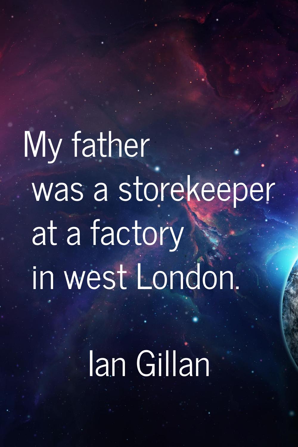 My father was a storekeeper at a factory in west London.