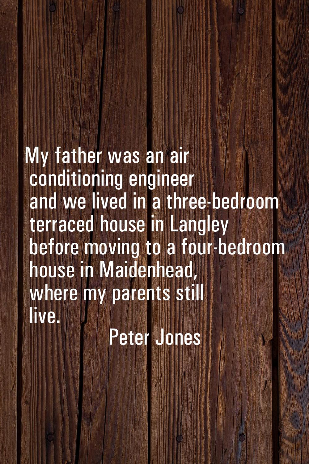 My father was an air conditioning engineer and we lived in a three-bedroom terraced house in Langle