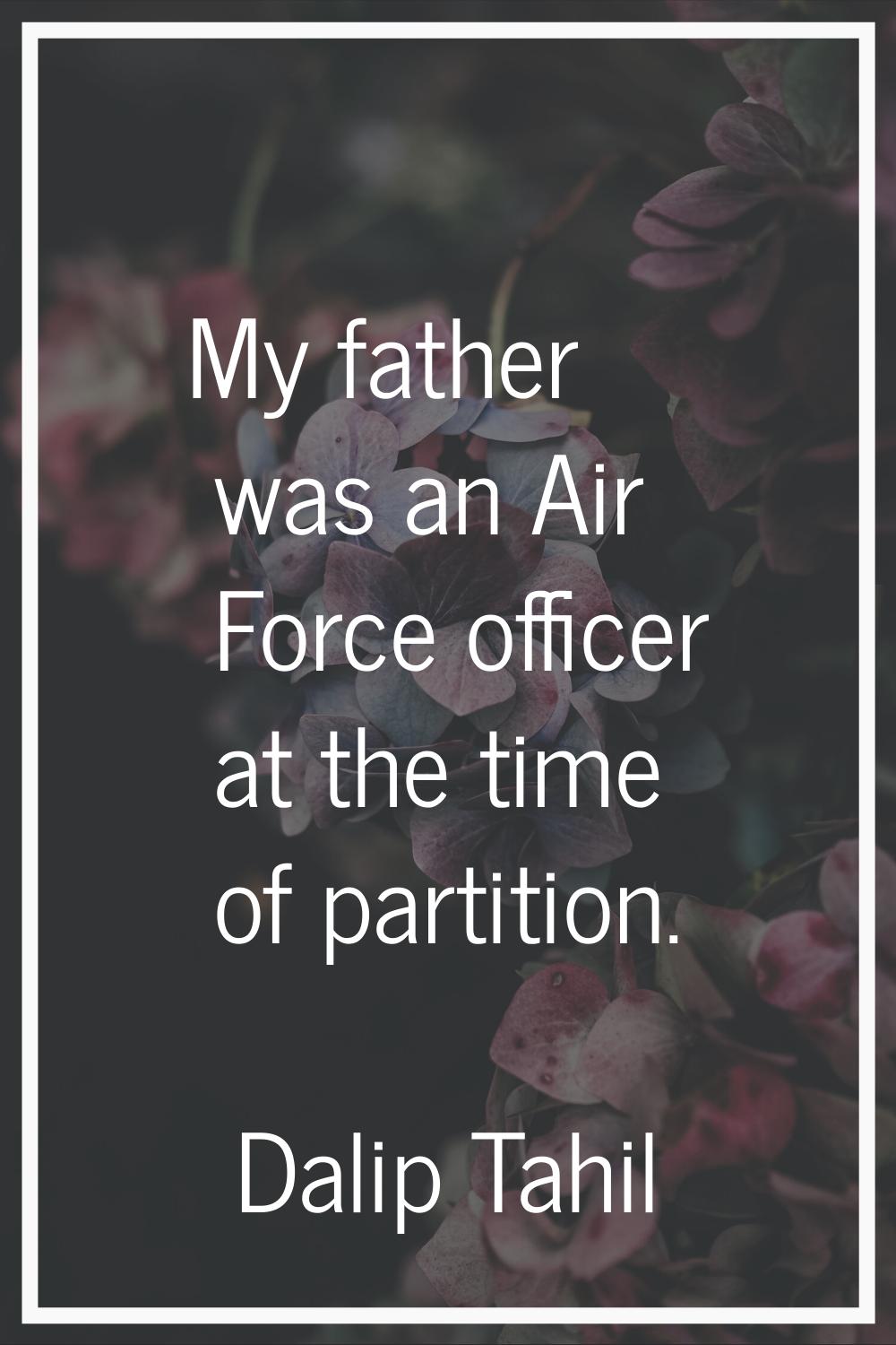 My father was an Air Force officer at the time of partition.