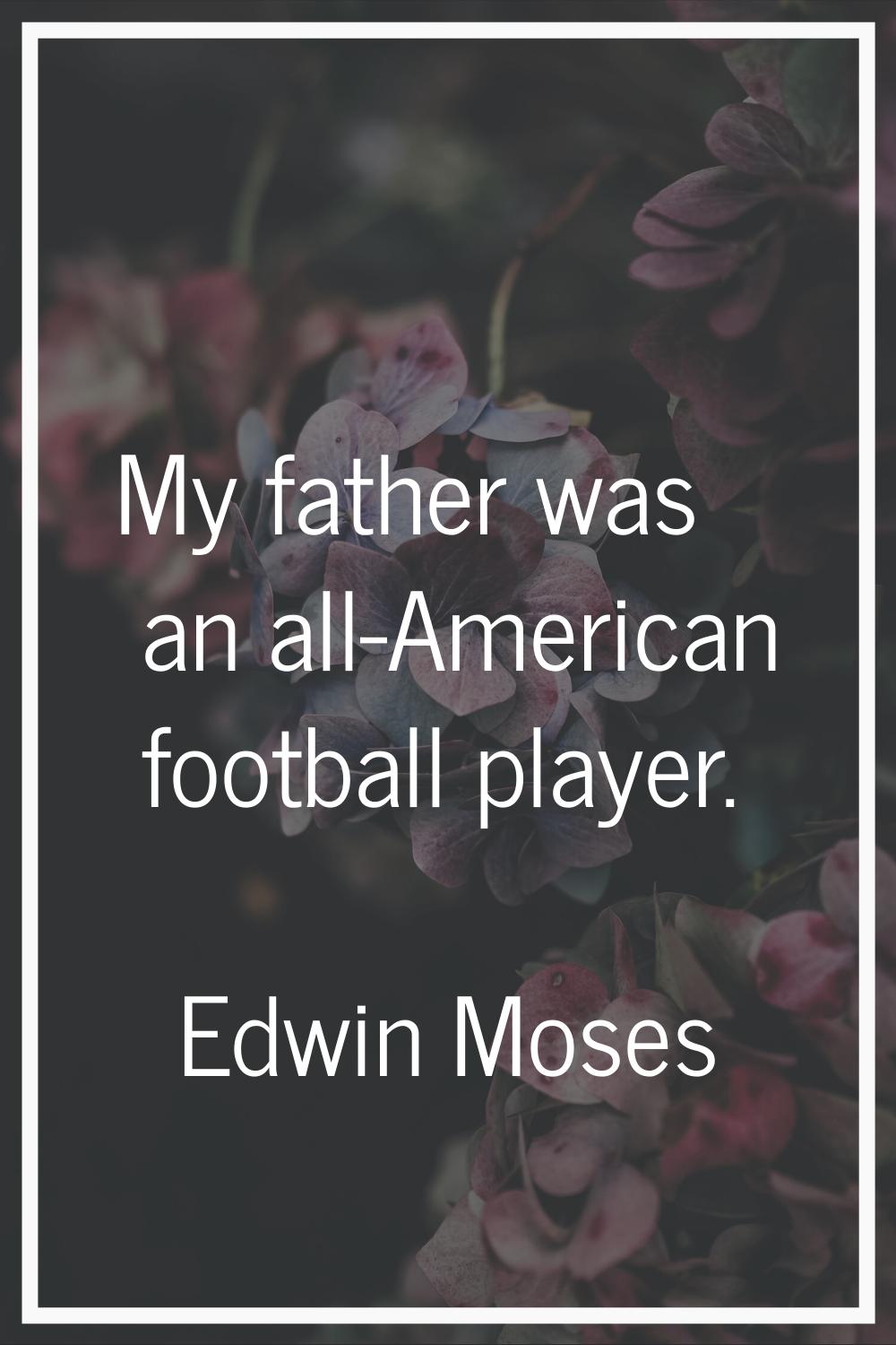 My father was an all-American football player.