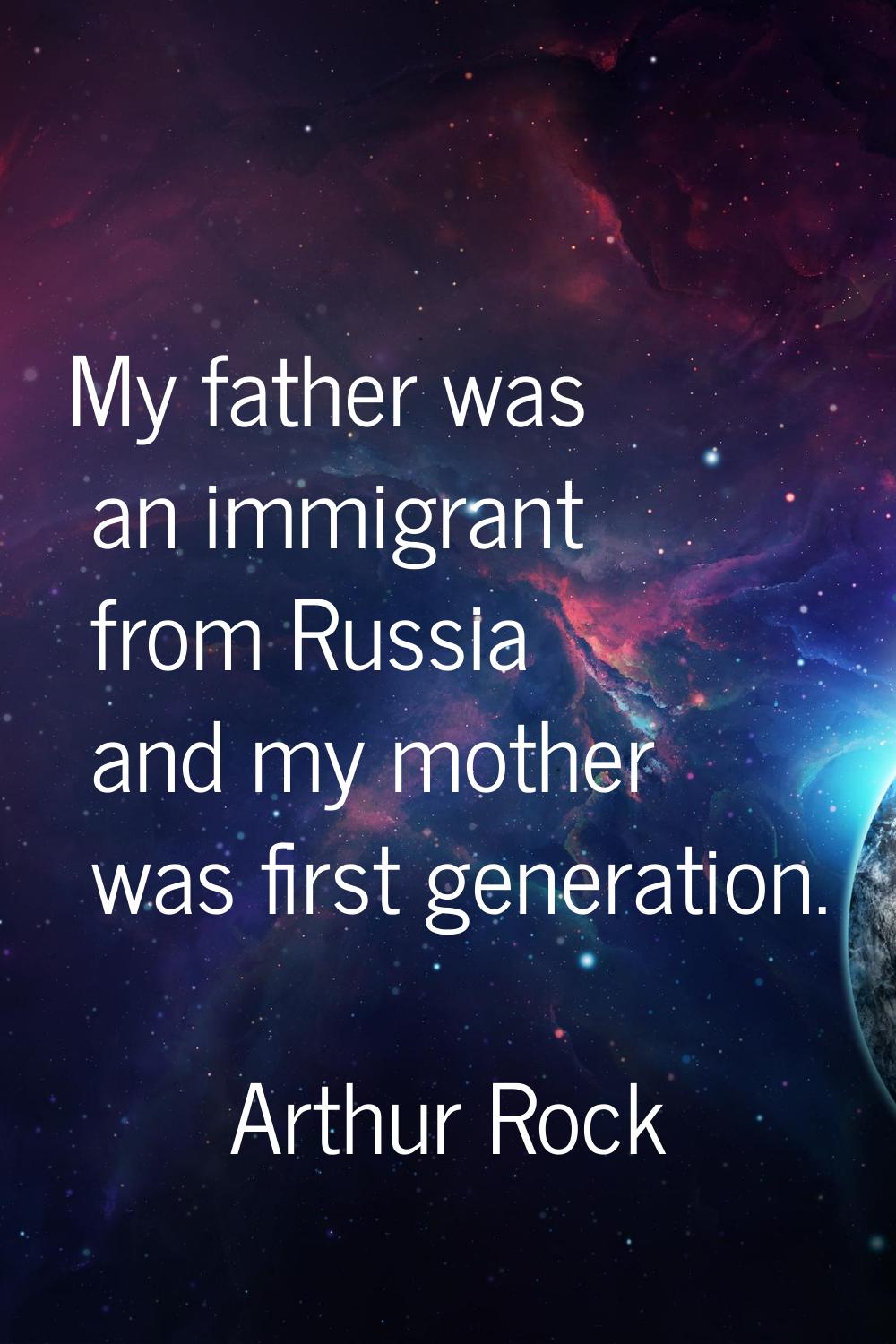 My father was an immigrant from Russia and my mother was first generation.