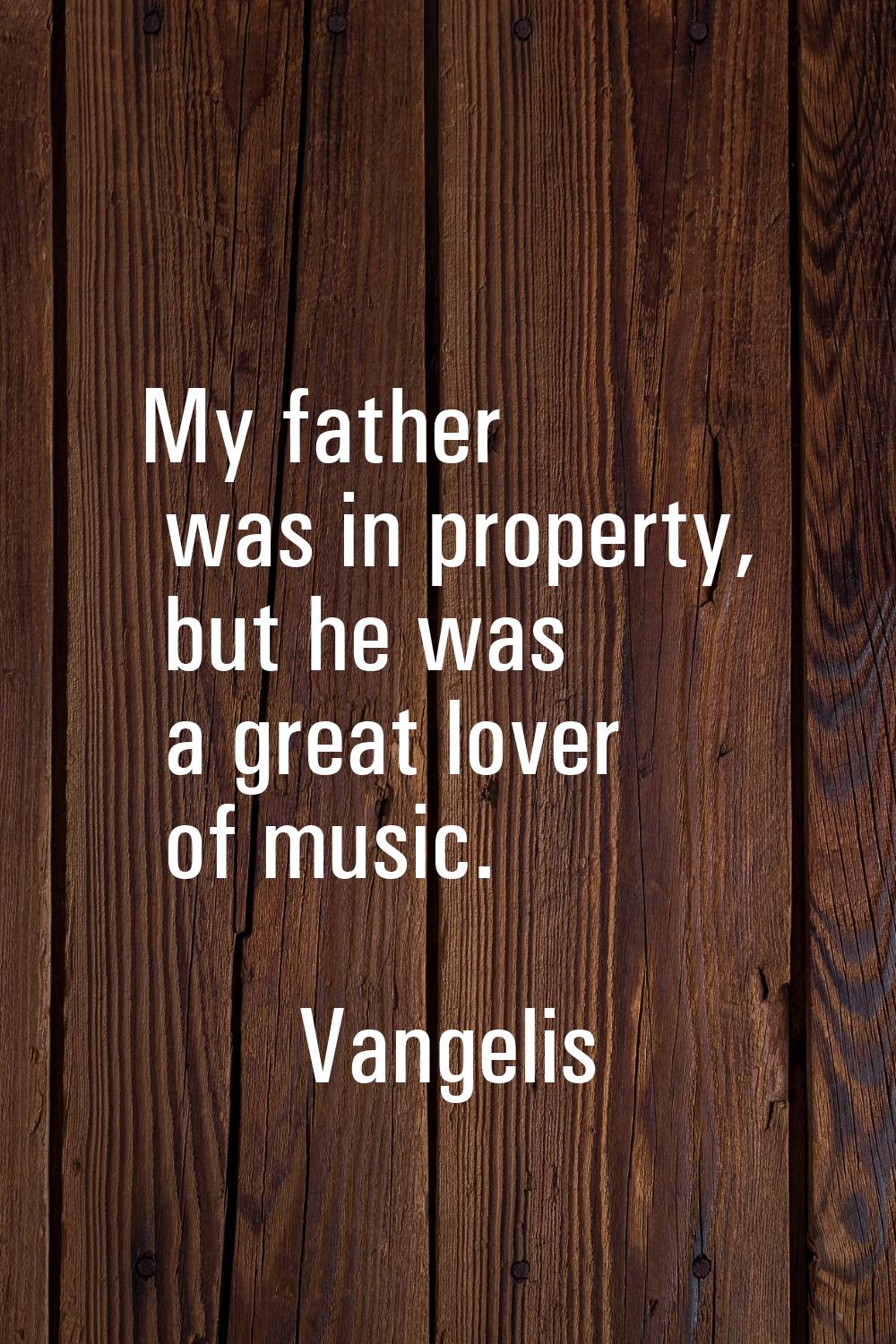 My father was in property, but he was a great lover of music.