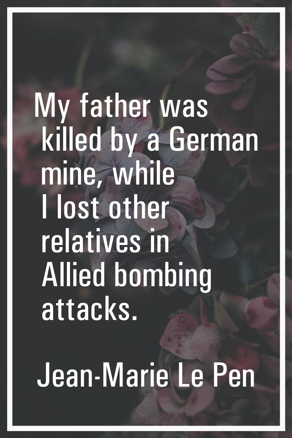 My father was killed by a German mine, while I lost other relatives in Allied bombing attacks.
