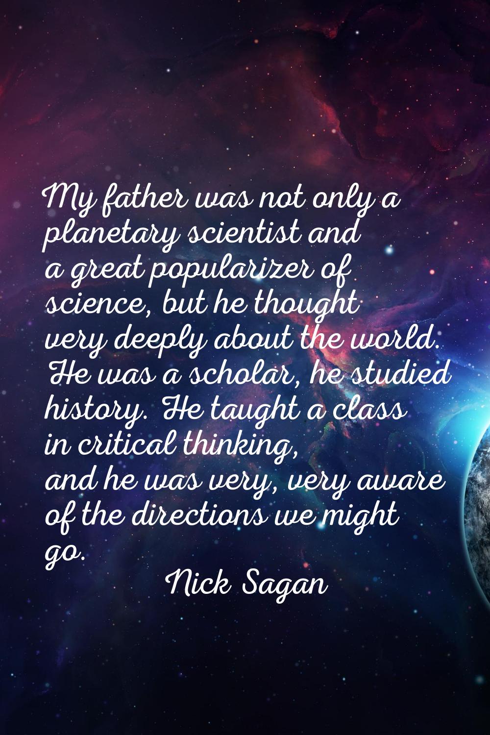 My father was not only a planetary scientist and a great popularizer of science, but he thought ver