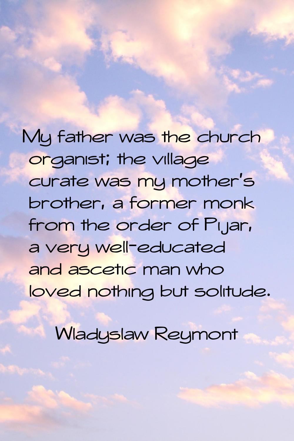 My father was the church organist; the village curate was my mother's brother, a former monk from t