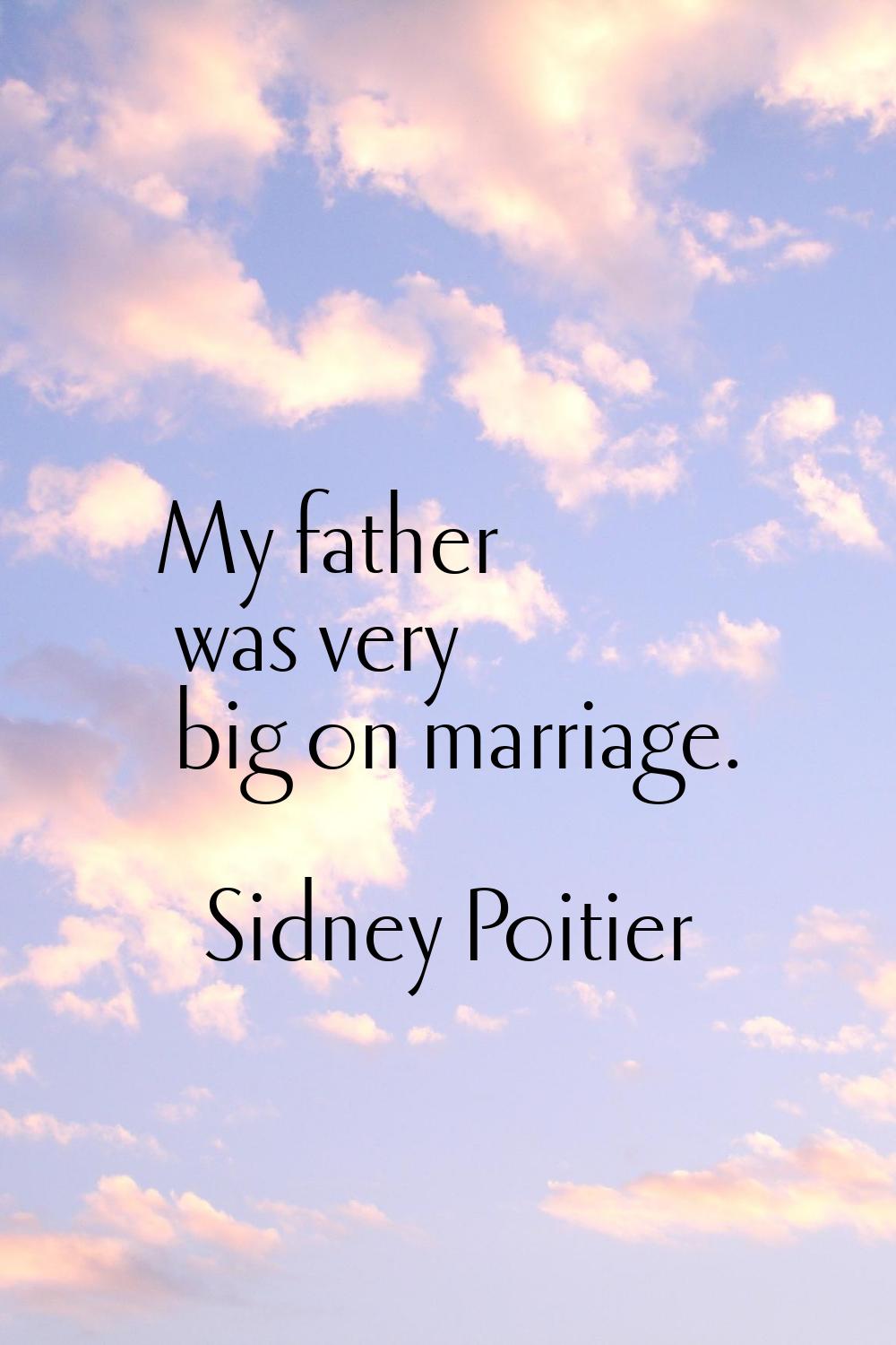 My father was very big on marriage.