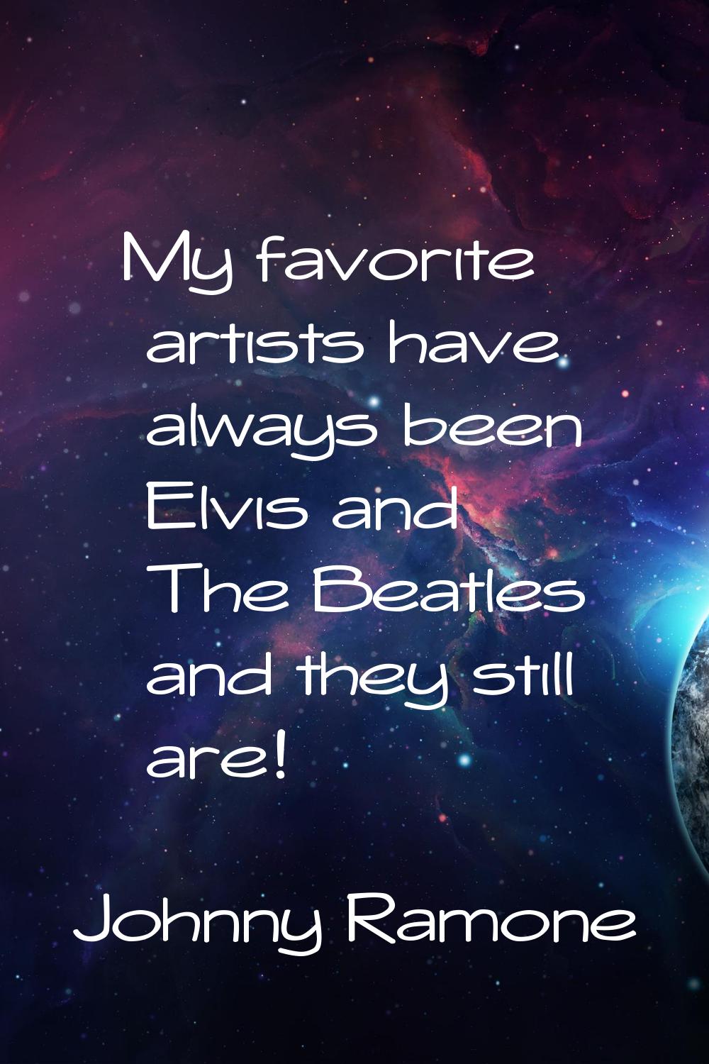 My favorite artists have always been Elvis and The Beatles and they still are!