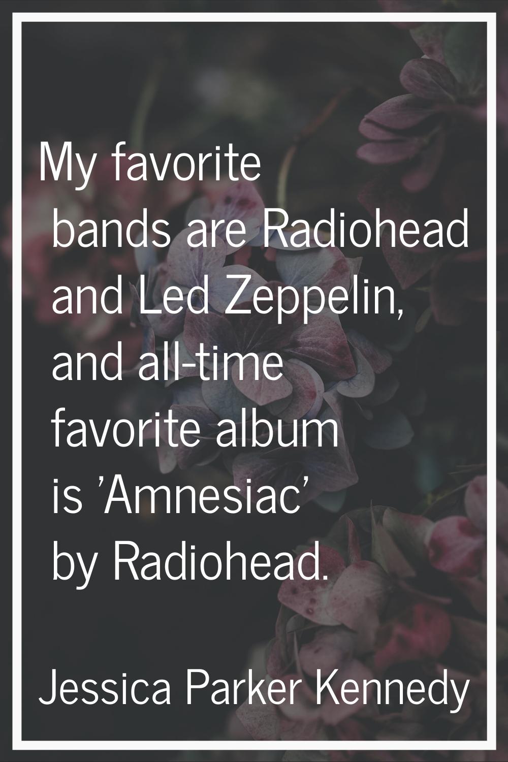 My favorite bands are Radiohead and Led Zeppelin, and all-time favorite album is 'Amnesiac' by Radi