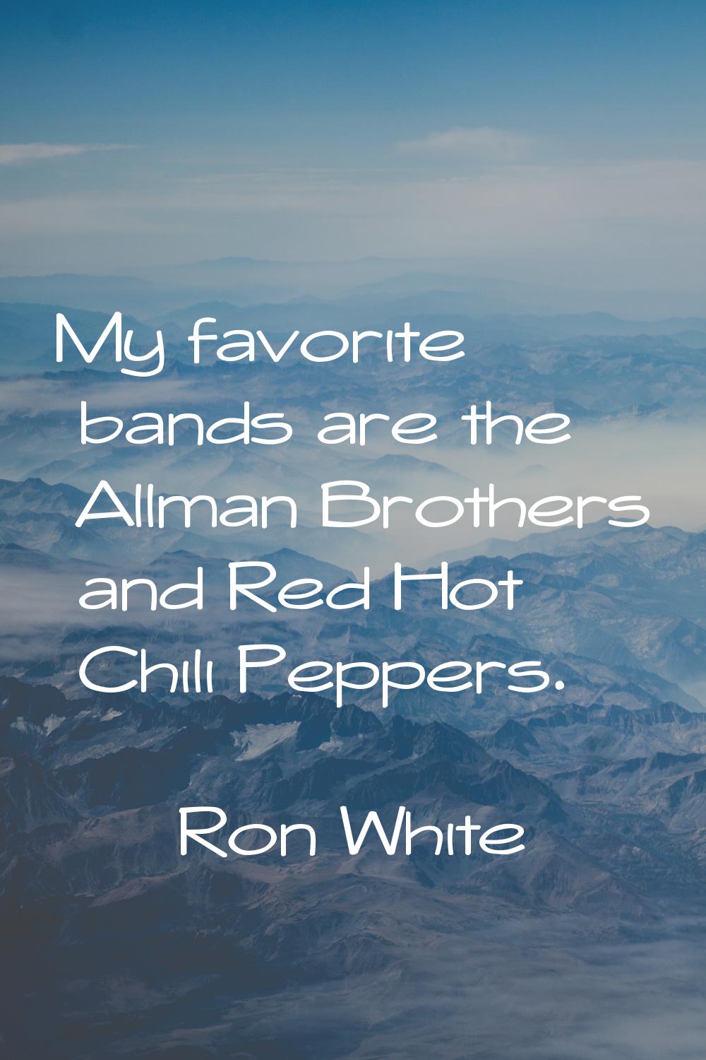 My favorite bands are the Allman Brothers and Red Hot Chili Peppers.