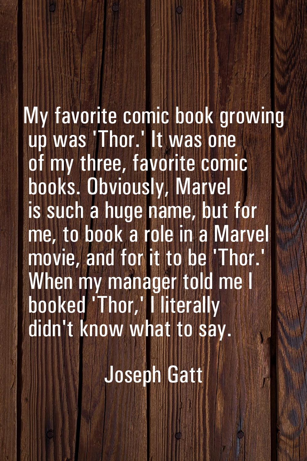 My favorite comic book growing up was 'Thor.' It was one of my three, favorite comic books. Obvious
