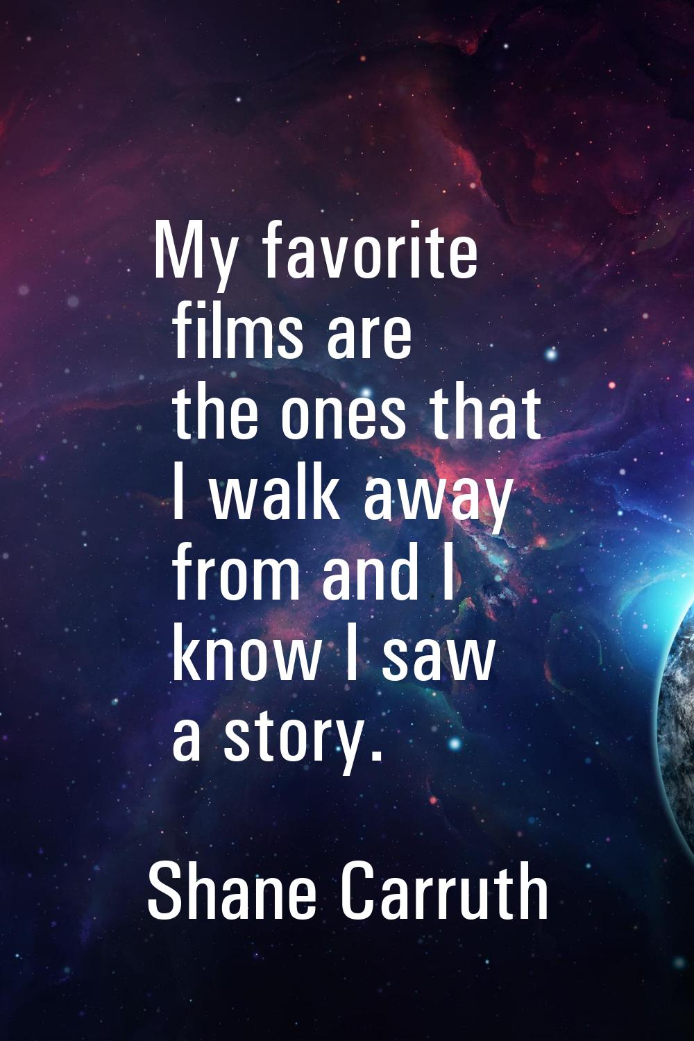 My favorite films are the ones that I walk away from and I know I saw a story.