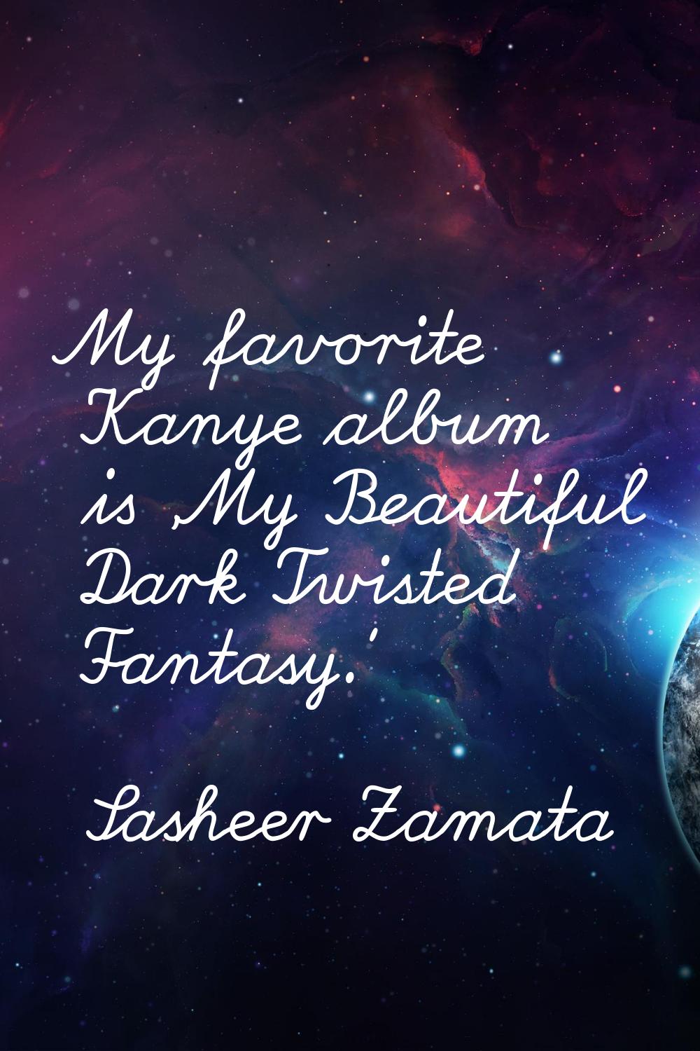 My favorite Kanye album is 'My Beautiful Dark Twisted Fantasy.'