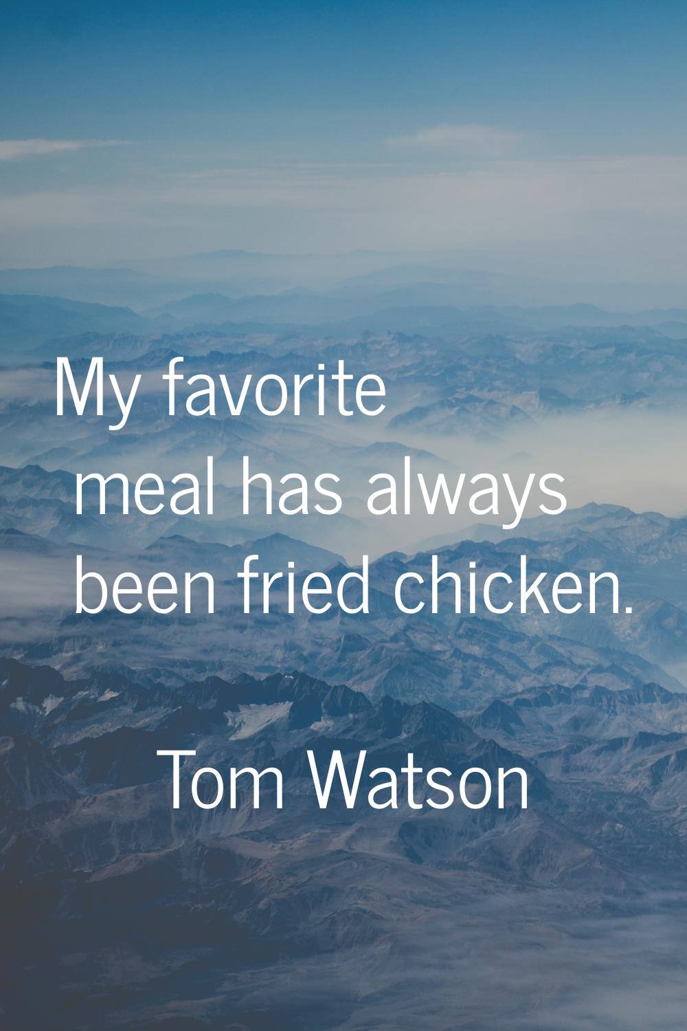 My favorite meal has always been fried chicken.