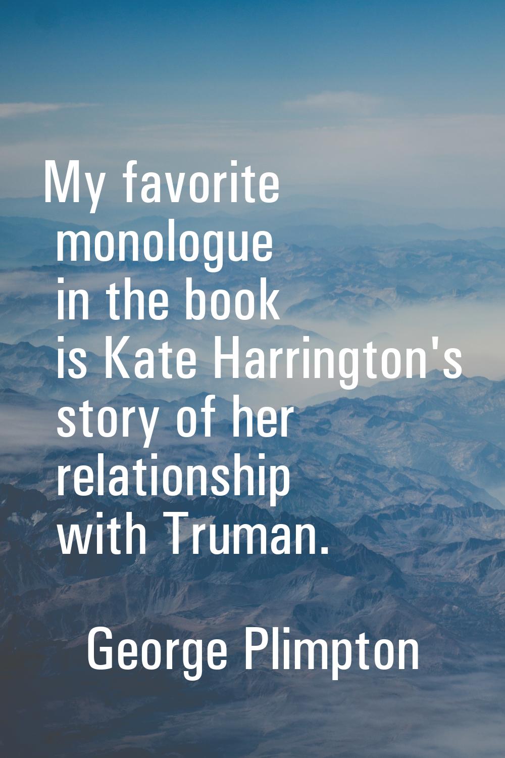 My favorite monologue in the book is Kate Harrington's story of her relationship with Truman.