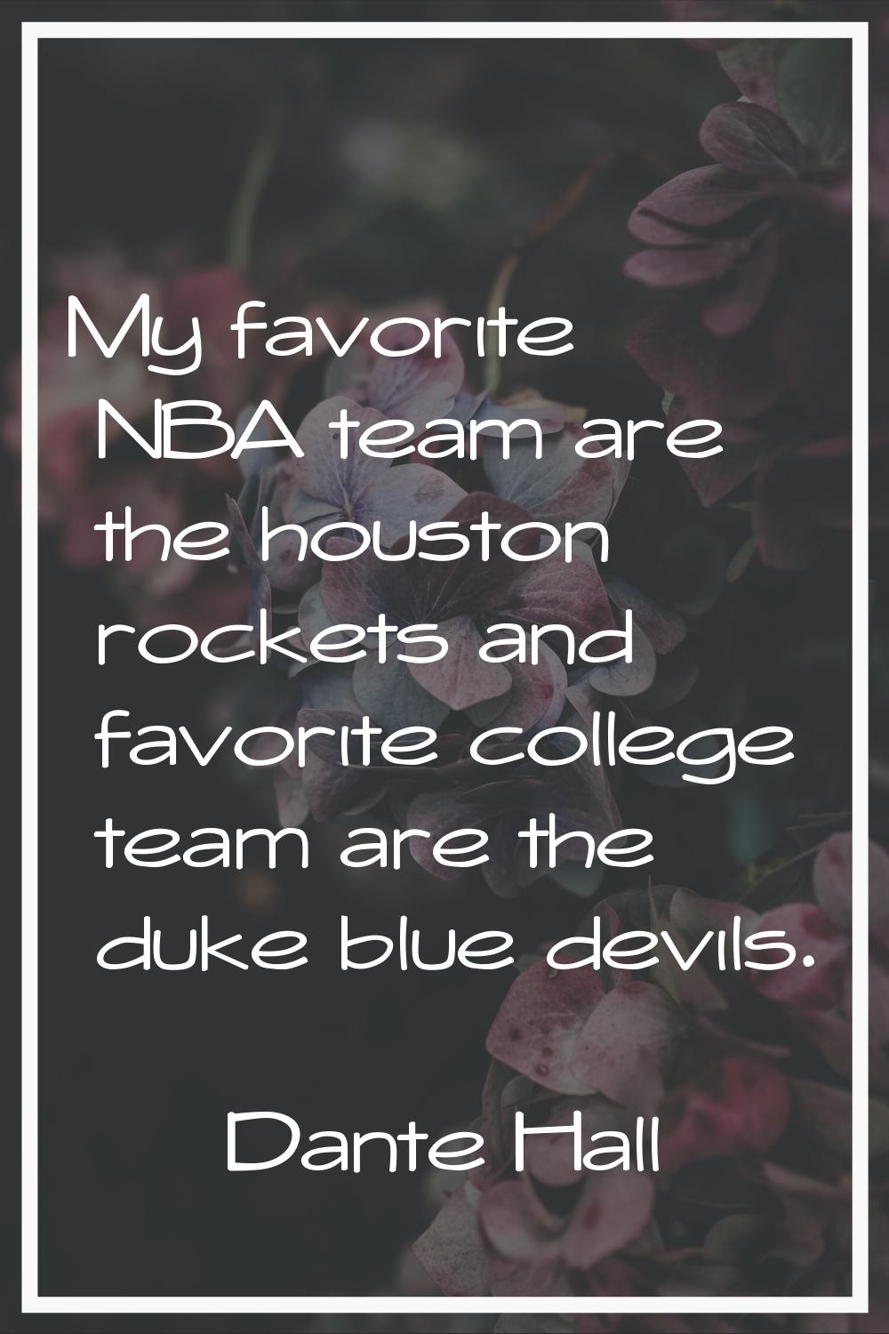 My favorite NBA team are the houston rockets and favorite college team are the duke blue devils.
