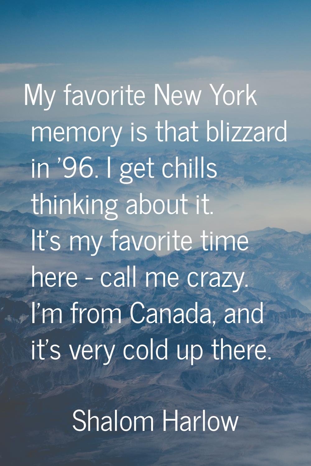 My favorite New York memory is that blizzard in '96. I get chills thinking about it. It's my favori