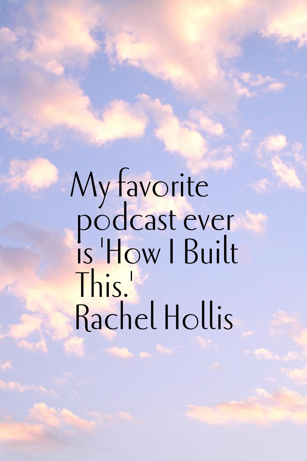 My favorite podcast ever is 'How I Built This.'
