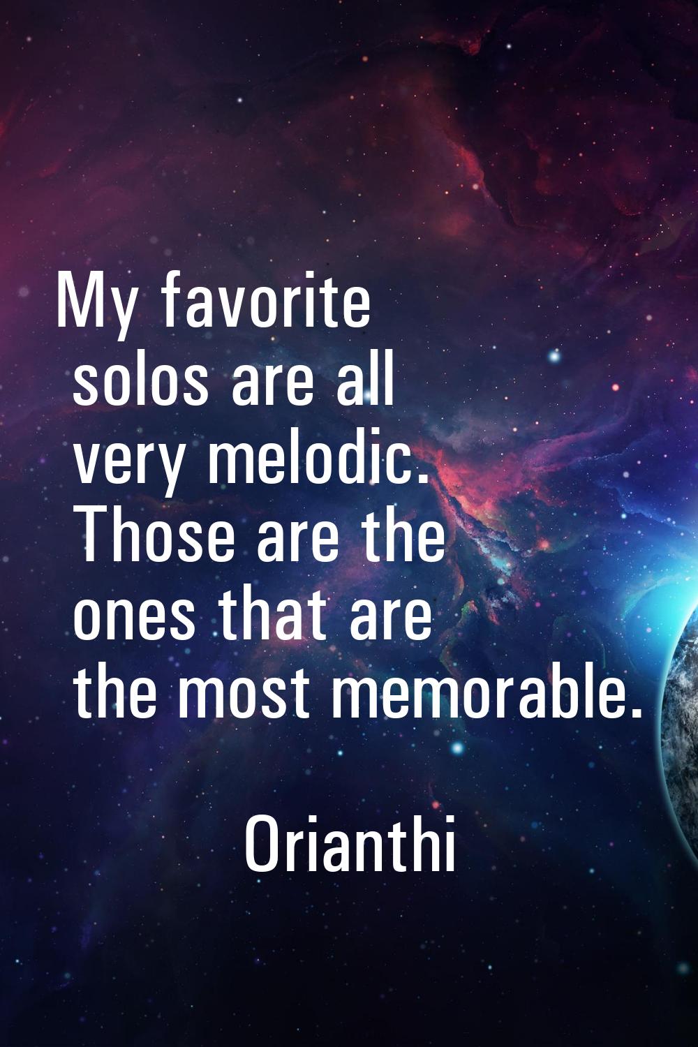 My favorite solos are all very melodic. Those are the ones that are the most memorable.
