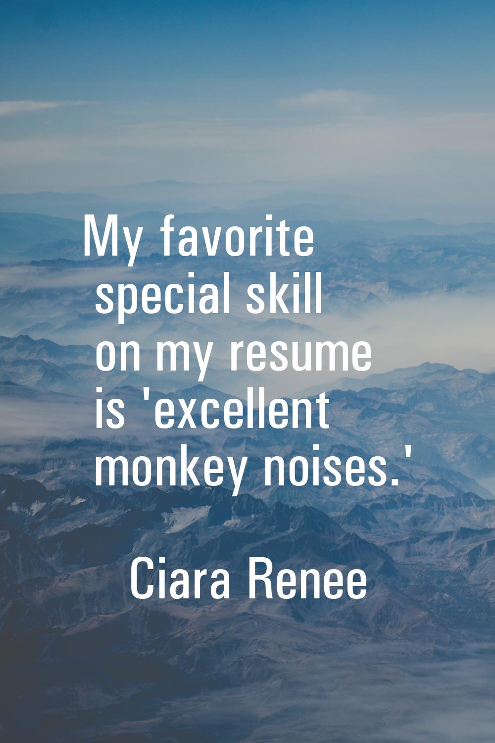 My favorite special skill on my resume is 'excellent monkey noises.'