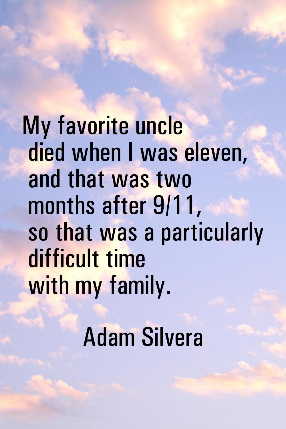 My favorite uncle died when I was eleven, and that was two months after 9/11, so that was a particu